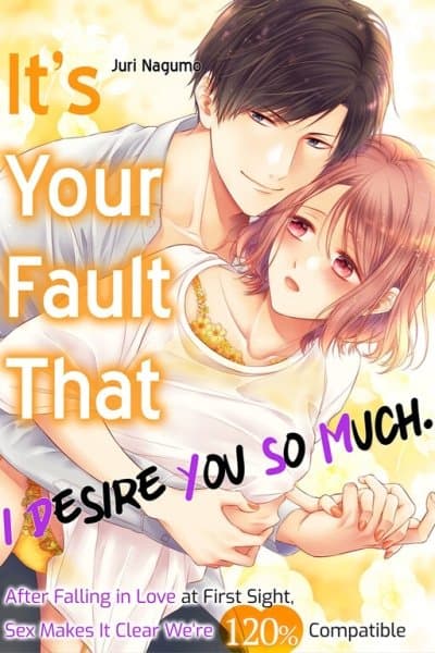 It's Your Fault That I Desire You So Much. After Falling in Love at First Sight, Sex Makes It Clear We're 120% Compatible